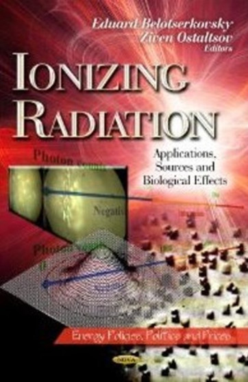 Ionizing Radiation : Applications, Sources & Biological Effects by Eduard Belotserkovsky - Hardback