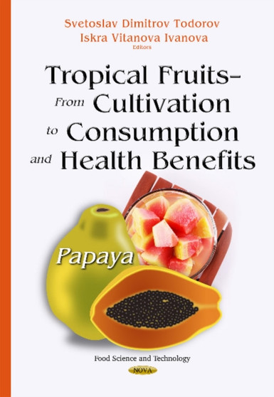 Tropical Fruits From Cultivation to Consumption & Health Benefits : Papaya by Svetoslav Dimitrov Todorov - Hardback