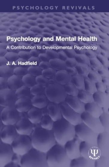 Psychology and Mental Health : A Contribution to Developmental Psychology by James Arthur Hadfield - Paperback