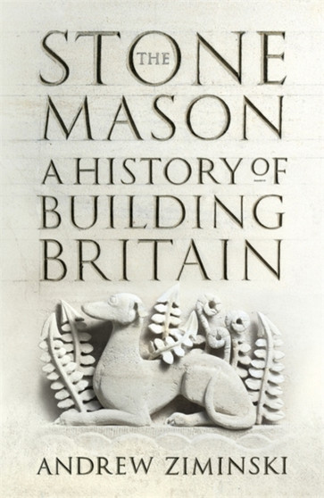 The Stonemason : A History of Building Britain by Andrew Ziminski - Hardback