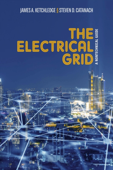 The Electrical Grid : A Nontechnical Guide by James A. Ketchledge - Hardback