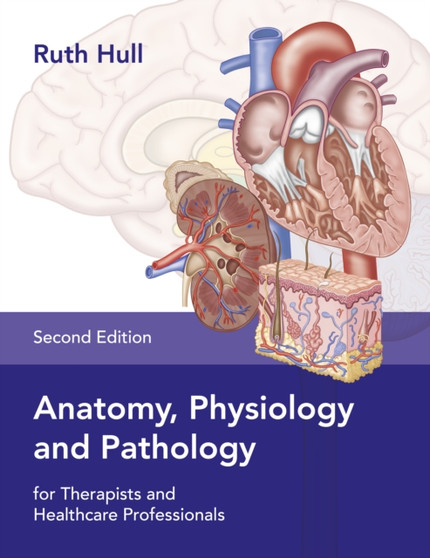 Anatomy, Physiology and Pathology for Therapists and Healthcare Professionals by Ruth Hull - Paperback
