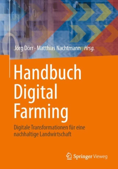 Handbuch Digital Farming : Digitale Transformationen fur eine nachhaltige Landwirtschaft by Jorg Dorr - Hardback