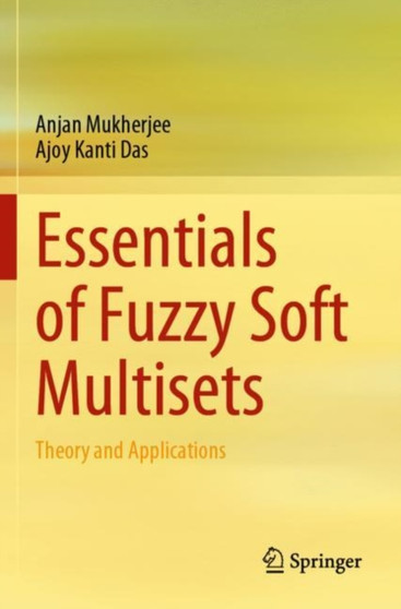 Essentials of Fuzzy Soft Multisets : Theory and Applications by Anjan Mukherjee - Paperback