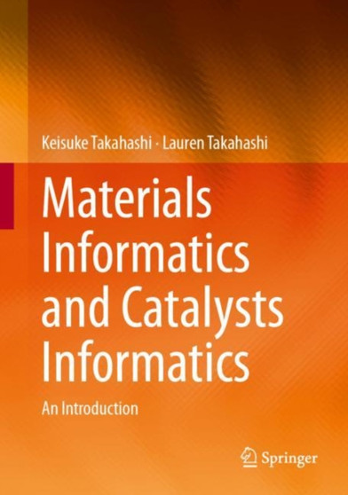 Materials Informatics and Catalyst Informatics : An Introduction by Keisuke Takahashi - Hardback