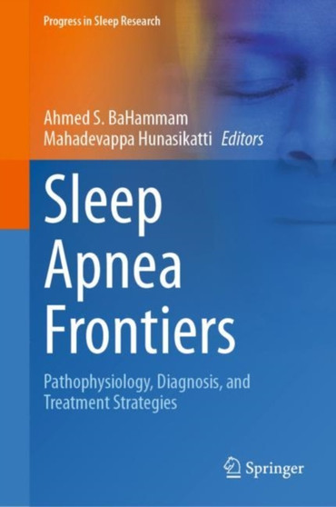Sleep Apnea Frontiers : Pathophysiology, Diagnosis, and Treatment Strategies by Ahmed S. BaHammam - Hardback