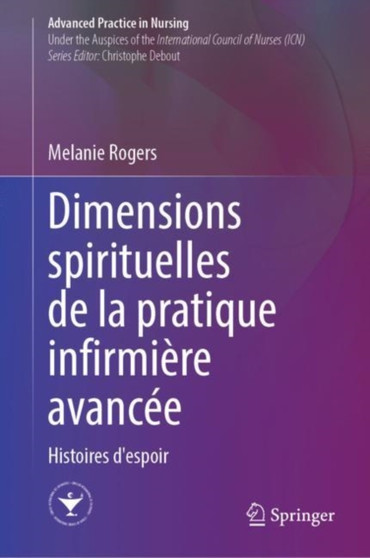 Dimensions spirituelles de la pratique infirmiere avancee : Histoires d'espoir by Melanie Rogers - Hardback