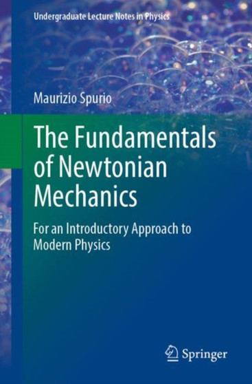 The Fundamentals of Newtonian Mechanics : For an Introductory Approach to Modern Physics by Maurizio Spurio - Paperback
