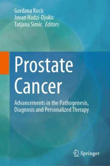Prostate Cancer : Advancements in the Pathogenesis, Diagnosis and Personalized Therapy by Gordana Kocic - Hardback