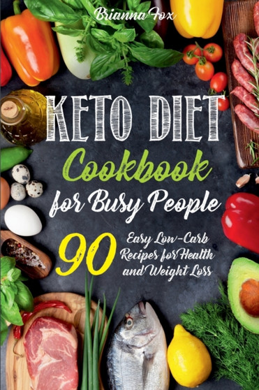 Keto Diet Cookbook for Busy People : 90 Easy Low-Carb Recipes for Health and Weight Loss