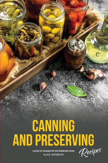 Canning and Preserving Recipes : A Book of Valuable Tips for Preserving Food!