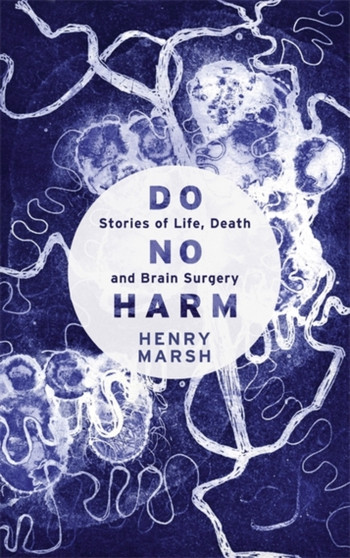 Do No Harm : Stories of Life, Death and Brain Surgery by Henry Marsh - Hardback