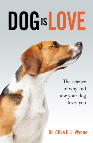 Dog is Love : Why and How Your Dog Loves You by Clive Wynne - Hardback
