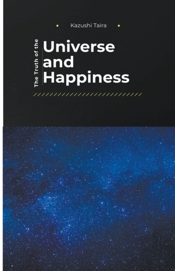 The Truth of the Universe and Happiness by Kazushi Taira - Paperback