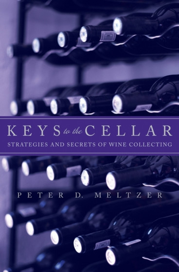Keys to the Cellar : Strategies and Secrets of Wine Collecting