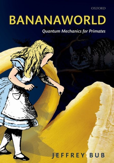 Bananaworld : Quantum Mechanics for Primates by Jeffrey Bub - Hardback