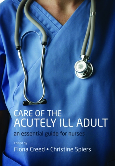 Care of the Acutely Ill Adult : An essential guide for nurses by Fiona Creed - Paperback