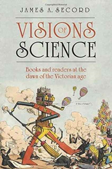Visions of Science : Books and readers at the dawn of the Victorian age by James A. Secord - Paperback