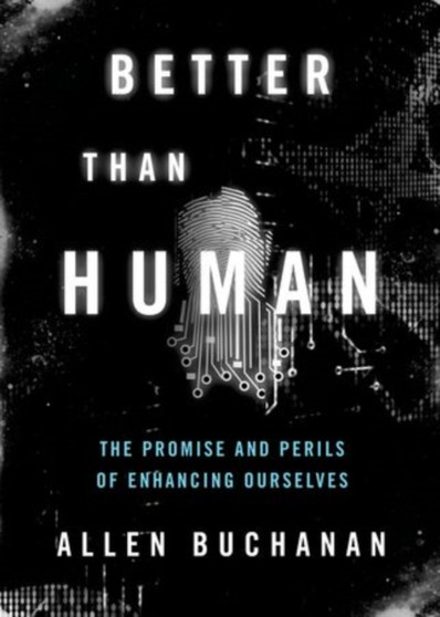 Better than Human : The Promise and Perils of Biomedical Enhancement by Allen Buchanan - Hardback