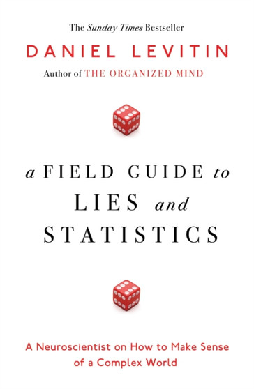 A Field Guide to Lies and Statistics : A Neuroscientist on How to Make Sense of a Complex World by Daniel Levitin - Hardback