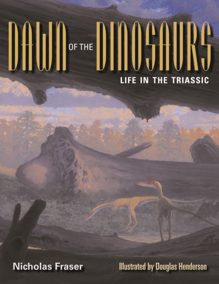Dawn of the Dinosaurs : Life in the Triassic by Nicholas Fraser - Hardback