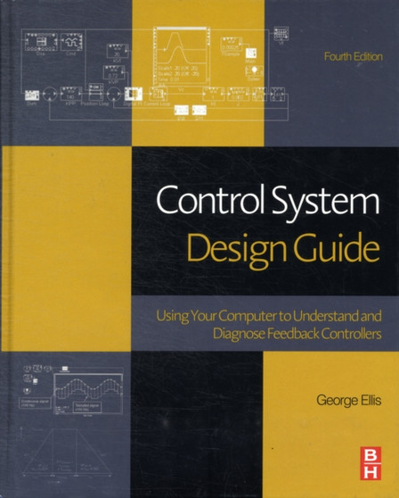 Control System Design Guide : Using Your Computer to Understand and Diagnose Feedback Controllers by George Ellis - Hardback