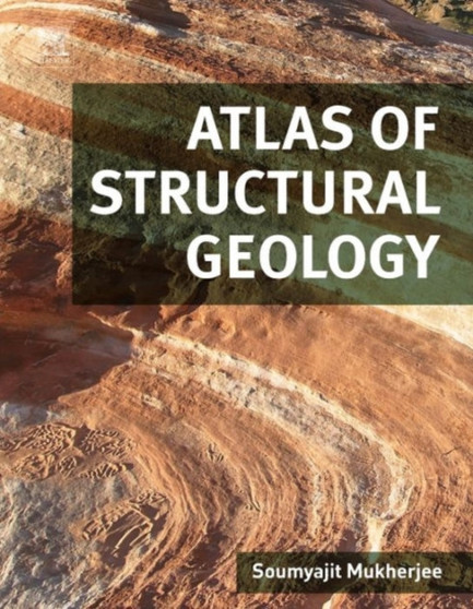 Atlas of Structural Geology by Soumyajit Mukherjee - Hardback