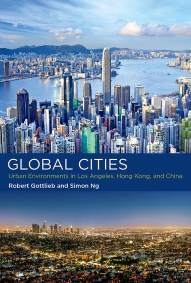 Global Cities : Urban Environments in Los Angeles, Hong Kong, and China by Robert Gottlieb - Hardback