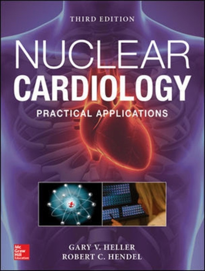 Nuclear Cardiology: Practical Applications, Third Edition by Gary Heller - Hardback