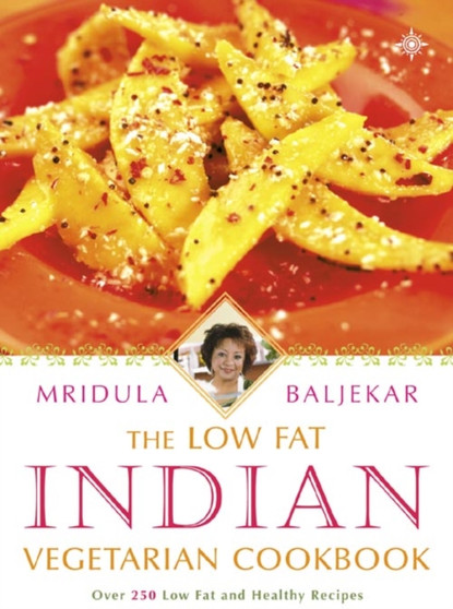 The Low-fat Indian Vegetarian Cookbook : Over 250 Low-fat and Healthy Recipes