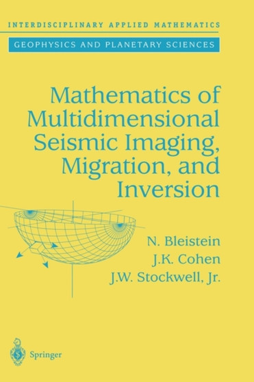 Mathematics of Multidimensional Seismic Imaging, Migration, and Inversion : 13 by N. Bleistein - Hardback