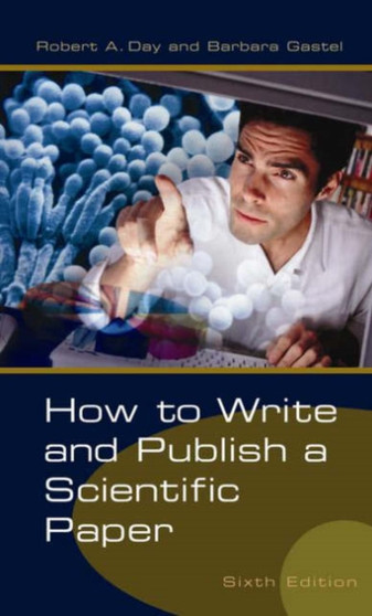 How to Write and Publish a Scientific Paper, 6th Edition by Robert A. Day - Hardback
