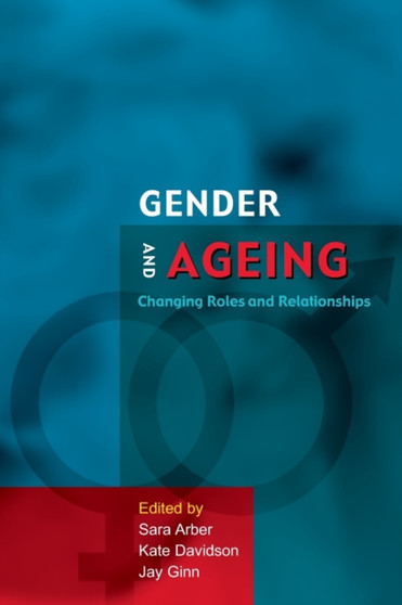 Gender And Ageing: Changing Roles and Relationships by Sara Arber - Paperback