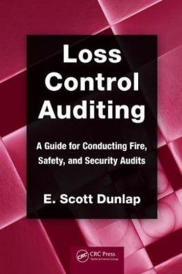 Loss Control Auditing : A Guide for Conducting Fire, Safety, and Security Audits by E.Scott Dunlap - Hardback