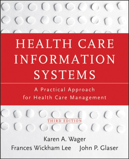 Health Care Information Systems : A Practical Approach for Health Care Management (Third Edition) by Karen A. Wager - Paperback