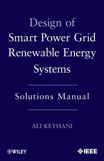 Design of Smart Power Grid Renewable Energy Systems : Solutions Manual by Ali Keyhani - Paperback