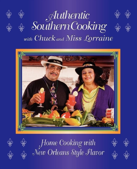 Authentic Southern Cooking with Chuck and Miss Lorraine : Home Cooking with New Orleans Style Flavor