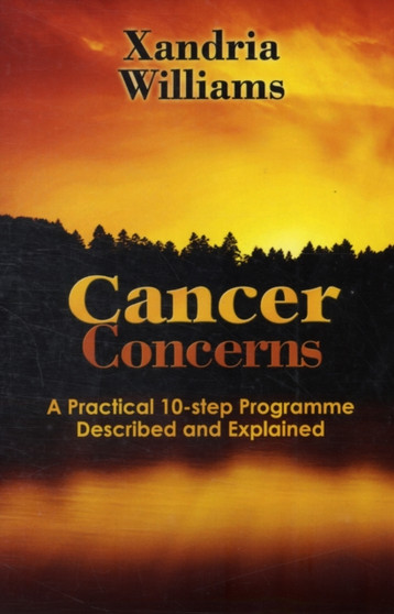Cancer Concerns : A Practical 10-step Path Towards RecoveryDescribed and Explained by Xandria Williams - Paperback