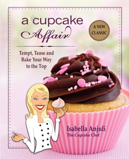 A Cupcake Affair : Tempt, Tease and Bake Your Way to the Top