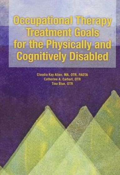 Occupational Therapy Treatment Goals for the Physically and Cognitively Disabled by Claudia Kay Allen - Paperback