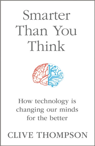 Smarter Than You Think : How Technology is Changing Our Minds for the Better by Clive Thompson - Paperback