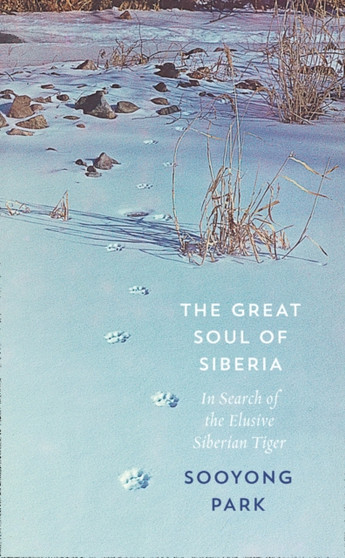 The Great Soul of Siberia : In Search of the Elusive Siberian Tiger by Sooyong Park - Hardback