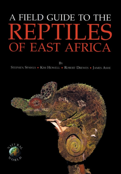 A Field Guide to the Reptiles of East Africa : Kenya, Tanzania, Uganda, Rwanda and Burundi by Stephen Spawls - Hardback