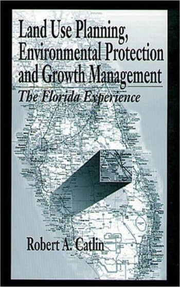Land Use Planning, Environmental Protection and Growth Management : The Florida Experience by Robert A Catlin - Hardback