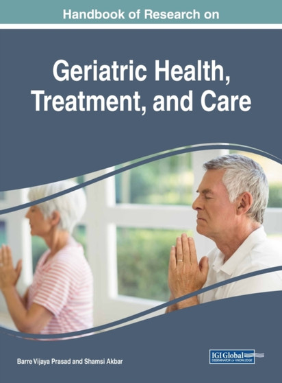 Handbook of Research on Geriatric Health, Treatment, and Care by Barre Vijaya Prasad - Hardback