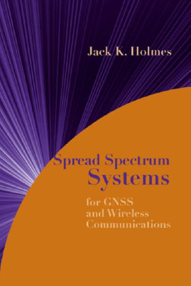 Spread Spectrum Communications: Fundamentals and Applications to GNSS and Wireless Communications by Jack Holmes - Hardback