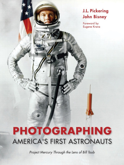 Photographing America's First Astronauts : Project Mercury Through the Lens of Bill Taub by J.L. Pickering - Hardback