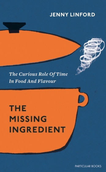 The Missing Ingredient : The Curious Role of Time in Food and Flavour by Jenny Linford - Hardback