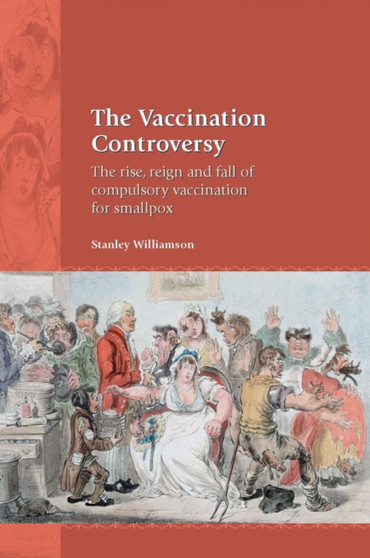 The Vaccination Controversy : The Rise, Reign and Fall of Compulsory Vaccination for Smallpox by Stanley Williamson - Paperback