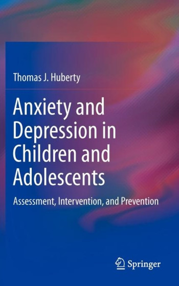 Anxiety and Depression in Children and Adolescents : Assessment, Intervention, and Prevention by Thomas J. Huberty - Hardback